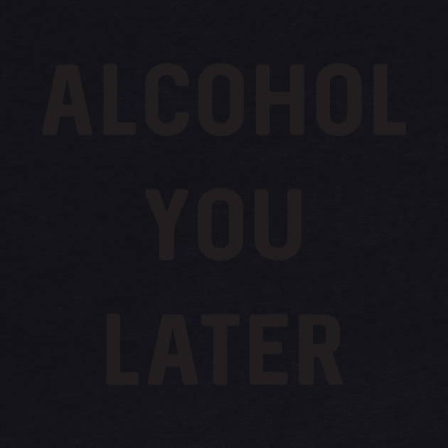 Alcohol you later by Blister